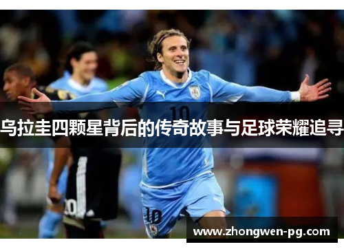 乌拉圭四颗星背后的传奇故事与足球荣耀追寻 乌拉圭四颗星背后的传奇故事与足球荣耀追寻