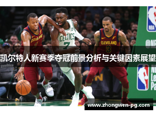 凯尔特人新赛季夺冠前景分析与关键因素展望 凯尔特人新赛季夺冠前景分析与关键因素展望