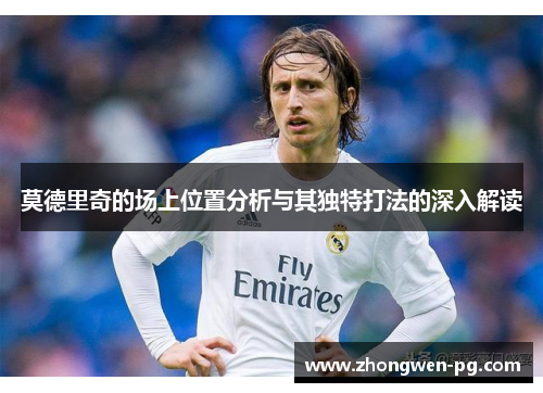 莫德里奇的场上位置分析与其独特打法的深入解读