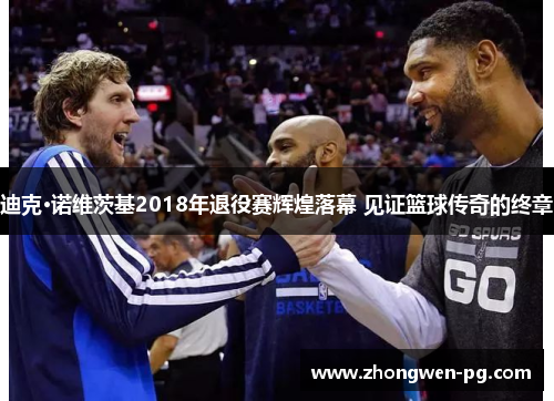 迪克·诺维茨基2018年退役赛辉煌落幕 见证篮球传奇的终章