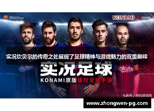 实况坎贝尔的传奇之处展现了足球精神与游戏魅力的双重巅峰 实况坎贝尔的传奇之处展现了足球精神与游戏魅力的双重巅峰