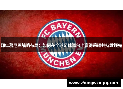 拜仁慕尼黑战略布局:如何在全球足球舞台上赢得荣耀并持续领先 拜仁慕尼黑战略布局:如何在全球足球舞台上赢得荣耀并持续领先